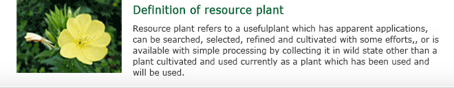 Definition of resource plant. Plant of use in the past and future; with small effort of search, selection and refinement, these plants, other than the species that the current humanity is already cultivating, have clear purpose of usage through simple manufacture from the wild form.